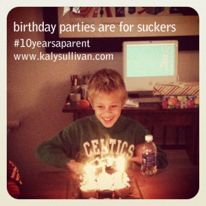 birthday parties are for suckers #10yearsaparent