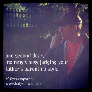 one second dear, mommy’s busy judging your father’s parenting style #10yearsaparent