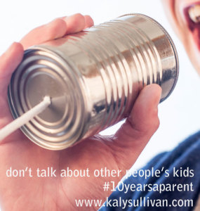 don’t talk about other people’s kids #10yearsaparent