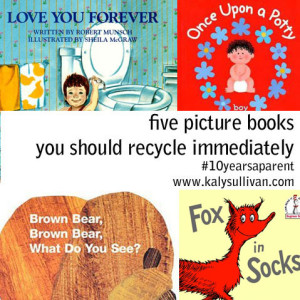 five picture books you should recycle immediately #10yearsaparent