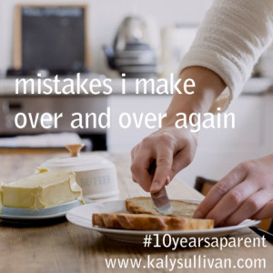 Five Parenting Mistakes I Make Over and Over Again #10yearsaparent