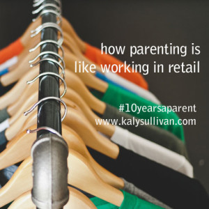 Eight Ways Parenting is Like Working in Retail #10yearsaparent