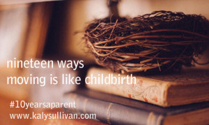 19 Ways Moving is Like Childbirth #10yearsaparent