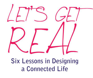 Announcing Let’s Get Real: Six Lessons in Designing a Connected Life
